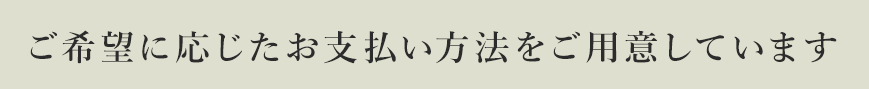 ご希望に応じたお支払方法をご用意しています